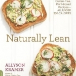 Naturally Lean: 125 Nourishing Gluten-Free, Plant-Based Recipes--All Under 300 Calories