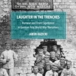 Laughter in the Trenches: Humour and Front Experience in German First World War Narratives