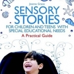 Sensory Stories for Children and Teens with Special Educational Needs: A Practical Guide