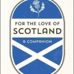 For the Love of Scotland: A Celebration of All Things Scottish