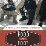 Food on Foot: A History of Eating on Trails and in the Wild