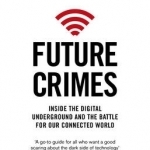 Future Crimes: Inside the Digital Underground and the Battle for Our Connected World