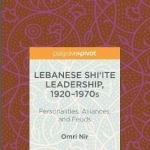 Lebanese Shi'ite Leadership, 1920-1970s: Personalities, Alliances, and Feuds