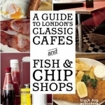 A Guide to London&#039;s Classic Cafes and Fish and Chip Shops