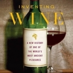 Inventing Wine: A New History of One of the World's Most Ancient Pleasures