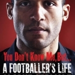 You Don&#039;t Know Me, but ...: A Footballer&#039;s Life