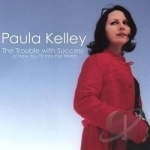 Trouble With Success or How You Fit Into the World by Paula Kelley