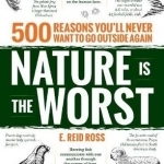 Nature is the Worst: 500 Reasons You'll Never Want to Go Outside Again