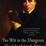 The Wit in the Dungeon: The Life of Leigh Hunt