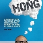 Mr Hong: A Glimpse into the Mind of the Brilliant Chef Behind Mr Wong, El Loco and Ms G&#039;s