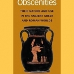 Ancient Obscenities: Their Nature and Use in the Ancient Greek and Roman Worlds