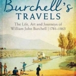 Burchell&#039;s Travels: The Life, Art and Journeys of William John Burchell, 1781-1863
