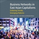 Business Networks in East Asian Capitalisms: Enduring Trends, Emerging Patterns