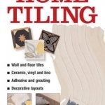 Do-it-yourself Home Tiling: a Practical Illustrated Guide to Tiling Surfaces in the House, Using Ceramic, Vinyl, Cork and Lino Tiles