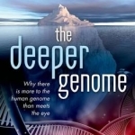 The Deeper Genome: Why There is More to the Human Genome Than Meets the Eye