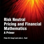 Risk Neutral Pricing and Financial Mathematics: A Primer