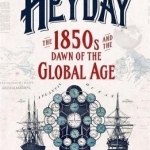 Heyday: The 1850s and the Dawn of the Global Age