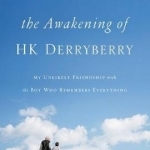 The Awakening of HK Derryberry: My Unlikely Friendship with the Boy Who Remembers Everything