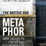 The Motive for Metaphor: Brief Essays on Poetry and Psychoanalysis