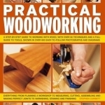 Practical Woodworking: a Step-by-step Guide to Working with Wood, with Over 60 Techniques and a Full Guide to Tools, Shown in Over 600 Easy-to-follow Photographs and Diagrams