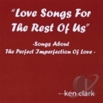 Love Songs For The Rest Of Us by Ken Clark