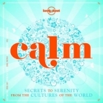 Calm: Secrets to Serenity from the Cultures of the World