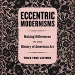 Eccentric Modernisms: Making Differences in the History of American Art
