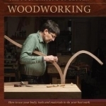 The Foundations of Better Woodworking: How to Use Your Body, Tools and Materials to Do Your Best Work