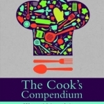 The Cook&#039;s Compendium: 250 Essential Tips, Techniques, Trade Secrets &amp; Tasty Recipes