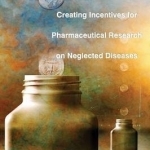 Strong Medicine: Creating Incentives for Pharmaceutical Research on Neglected Diseases