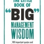 The Little Book of Big Management Wisdom: 90 Important Quotes and How to Use Them in Business