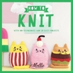 Mollie Makes: How to Knit: With 100 Techniques and 20 Easy Projects