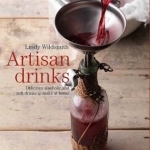 Artisan Drinks: Delicious Alcoholic and Soft Drinks to Make at Home