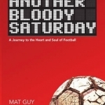 Another Bloody Saturday: A Journey to the Heart and Soul of Football