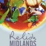 Relish Midlands - Second Helping: Original Recipes from the Region&#039;s Finest Chefs and Restaurants: 2015