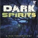 Dark Spirits: A Man Terrorized by the Supernatural