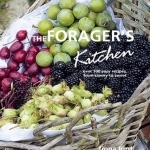 The Forager&#039;s Kitchen: Over 100 Easy Recipes, from Savoury to Sweet