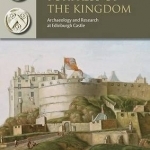 Fortress of the Kingdom: Archaeology and Research at Edinburgh Castle