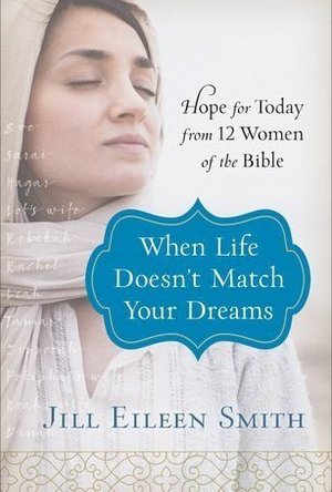 When Life Doesn't Match Your Dreams: Hope For Today From 12 Women Of The Bible
