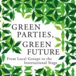 Green Parties, Green Future: From Local Groups to the International Stage
