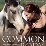 The Common Body: Horses, Movement, and Awakening Our Essential Humanity