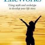 Lifeworks: Using Myth and Archetype to Develop Your Life Story