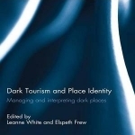 Dark Tourism and Place Identity: Managing and Interpreting Dark Places
