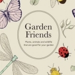 Garden Friends: Plants, Animals and Wildlife That are Good for Your Garden: 2016