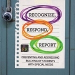 Recognize, Respond, Report: Preventing and Addressing Bullying of Students with Special Needs