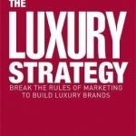The Luxury Strategy: Break the Rules of Marketing to Build Luxury Brands