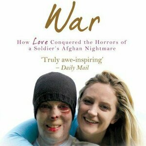 Home From War: How Love Conquered the Horrors of a Soldier&#039;s Afghan Nightmare