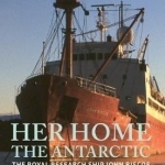 Her Home, the Antarctic: The Royal Research Ship John Biscoe