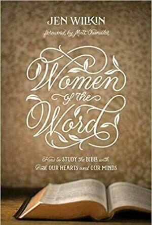 Women of the Word: How to Study the Bible with Both Our Hearts and Our Minds