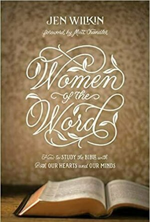 Women of the Word: How to Study the Bible with Both Our Hearts and Our Minds